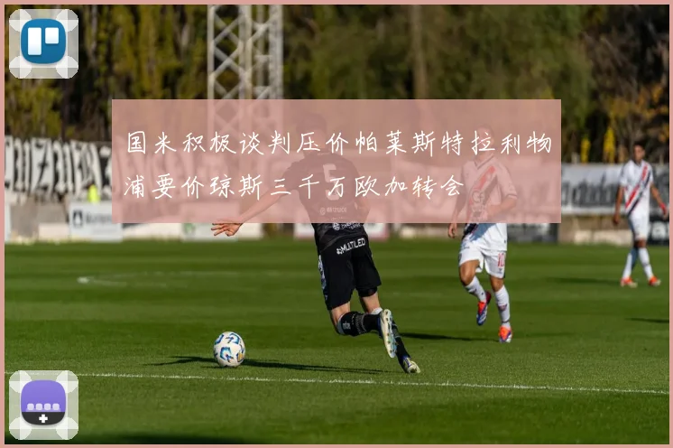 国米积极谈判压价帕莱斯特拉利物浦要价琼斯三千万欧加转会
