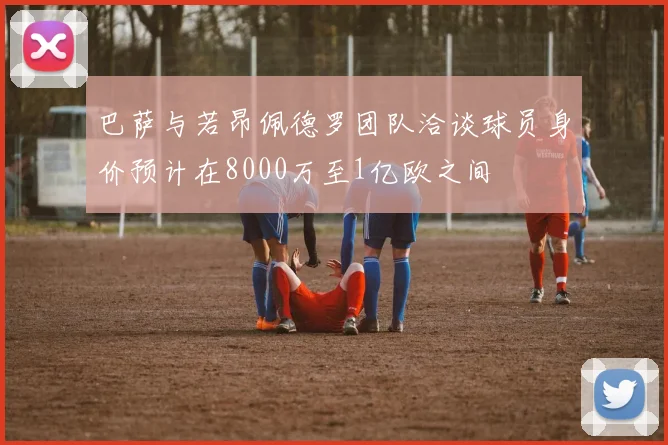 巴萨与若昂佩德罗团队洽谈球员身价预计在8000万至1亿欧之间