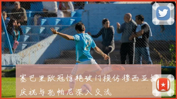 塞巴里欧冠惊艳破门模仿穆西亚拉庆祝与孔帕尼深入交流